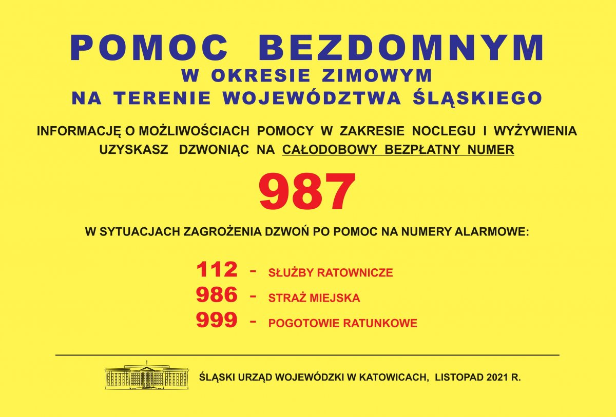 plakat: Pomocv bezdomnym w okresie zimowym na terenie wojweództwa śląskiego, informacje o możliwościach pomocy w zakresie noclegu i wyżywienia uzyskasz dzwoniąc na całodobowy bezpłatny numer 987 w sytuacjach zagrożenia dzwoń po pomoc na numery alarmowe: 112 - służby ratownicze, 986-straż miejska, 999 pogotowie, logo śląski urząd wojewódzki w Katowicach, Listopad 2021 r.  