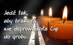 &quot;Jedź tak, aby brawura nie doprowadziła Cię do grobu...&quot;