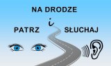 Obrazek przedstawia słowa: Na drodze patrz i słuchaj...po lewej stronie namalowane oczy a po prawej uszy.