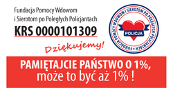 Fundacja Pomocy Wdowom i Sierotom po Poległych Policjantach KRS0000101309, Dziękujemy! Pamiętajcie Państwo o 1%, może to być aż 1%. W prawym górnym rogu logo Fundacji.