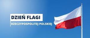 Na zdjęciu biało-czerwona flaga Rzeczypospolitej Polskiej na tle nieba. Obok napis o treści: Dzień Flagi Rzeczypospolitej Polskiej.