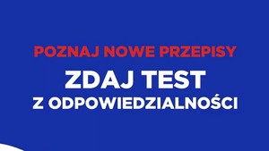 Grafika przedstawiająca niebieskie tło, na którym umieszczone są napisy o treści: Poznaj nowe przepisy, zdaj test z odpowiedzialności.