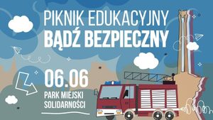 Na plakacie grafika przedstawiająca wóz strażacki. Na plakacie napis o treści Piknik edukacyjny Bądź bezpieczny 06.06 Park Miejski Solidarności