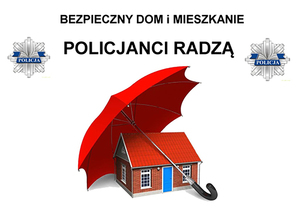 Na grafice dom, nad którym rozłożony jest parasol. Na górze napis o treści: Bezpieczny dom i mieszkanie Policjanci radzą. Po obydwóch stronach napisu odznaka z napisem Policja.