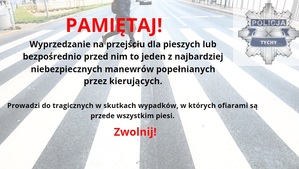 Grafika z przejściem dla pieszych i napisem o treści: Pamiętaj! Wyprzedzanie na przejściu dla pieszych albo bezpośrednio przed nim to jeden z najbardziej niebezpiecznych manewrów popełnianych przez kierujących. Prowadzi do tragicznych w skutkach wypadków, w których ofiarami są przede wszystkim piesi. Zwolnij!